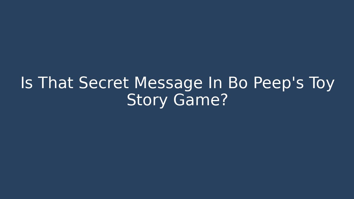 Is That Secret Message In Bo Peep's Toy Story Game?