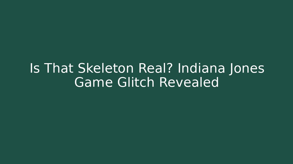 Is That Skeleton Real? Indiana Jones Game Glitch Revealed