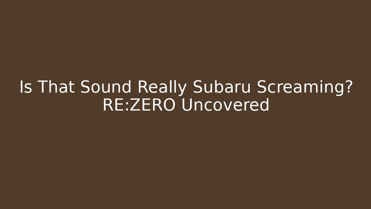 Is That Sound Really Subaru Screaming? RE:ZERO Uncovered - Critter Realm