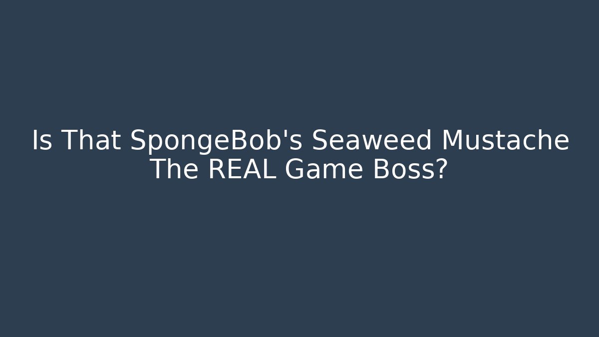 Is That SpongeBob's Seaweed Mustache The REAL Game Boss? - Critter Realm