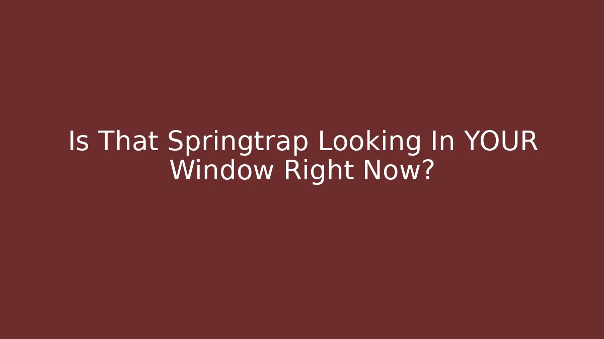 Is That Springtrap Looking In YOUR Window Right Now? - Critter Realm