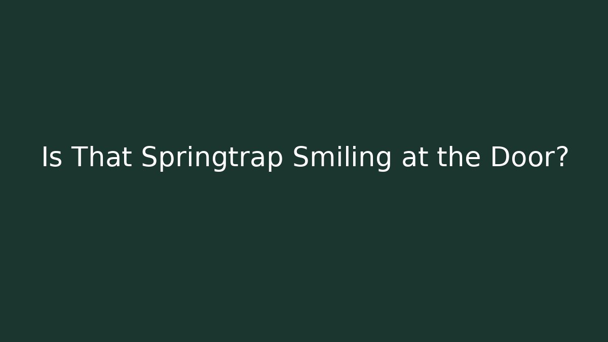 Is That Springtrap Smiling at the Door?