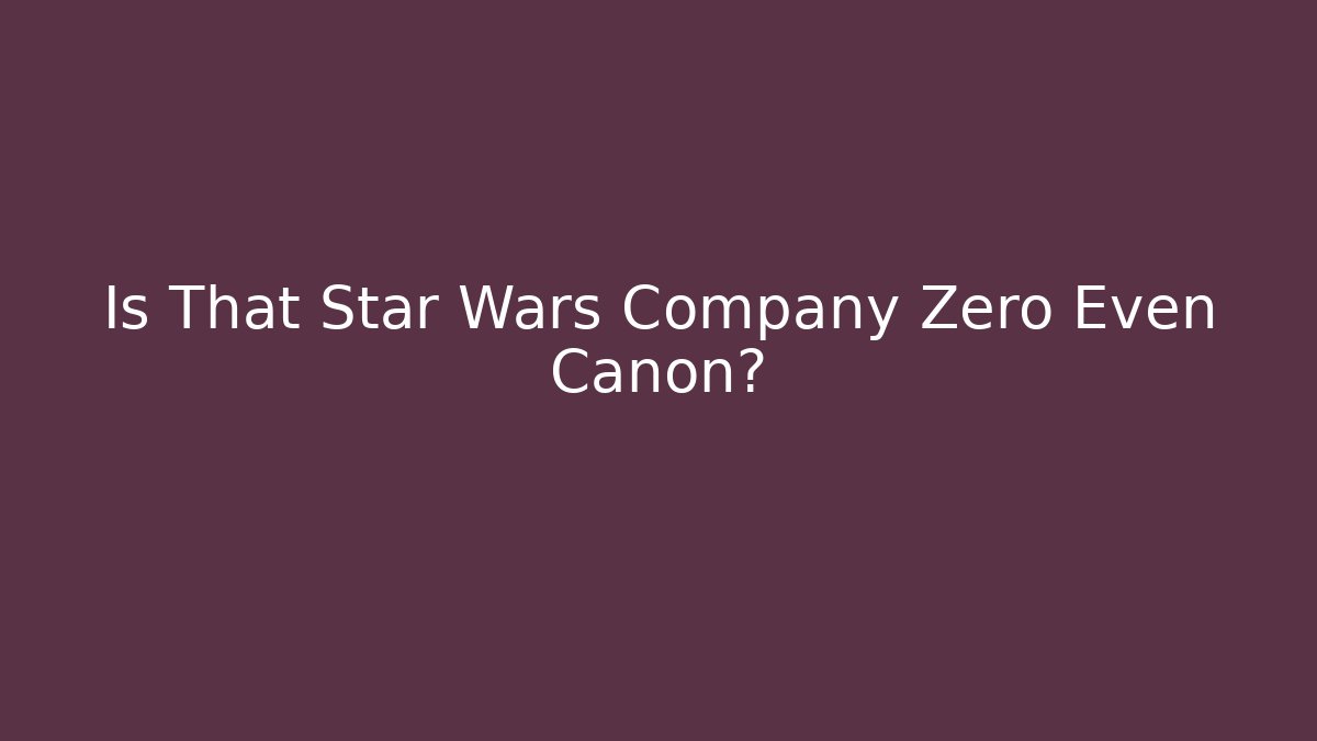 Is That Star Wars Company Zero Even Canon? - Critter Realm