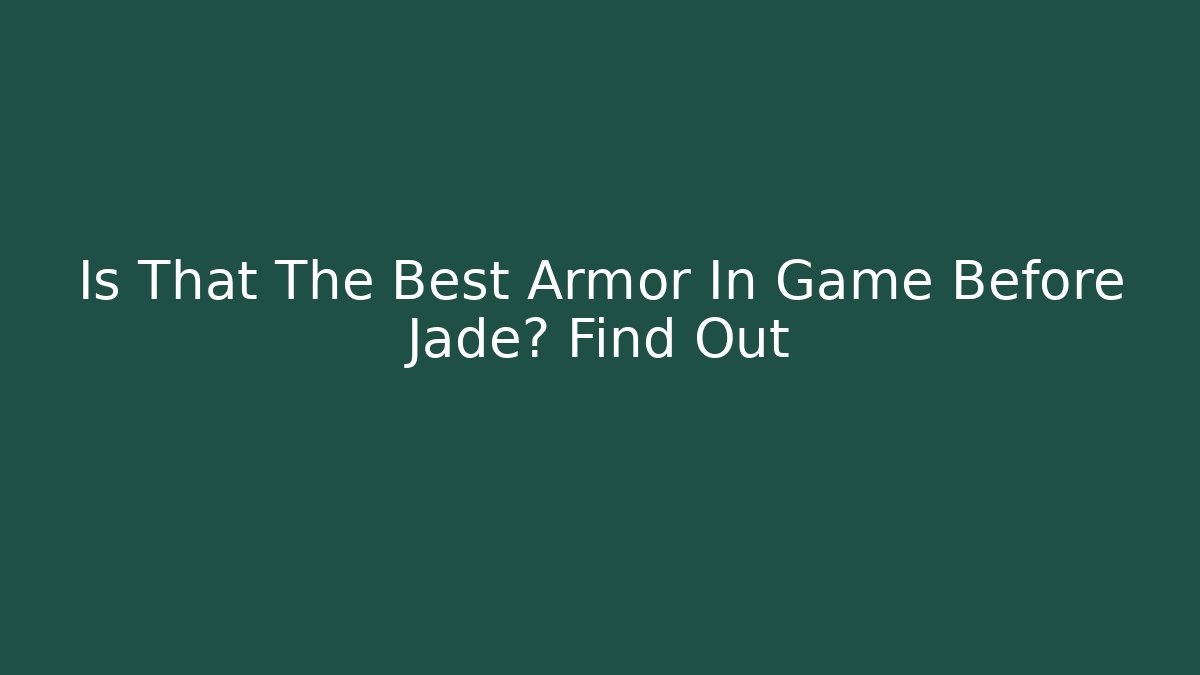 Is That The Best Armor In Game Before Jade? Find Out