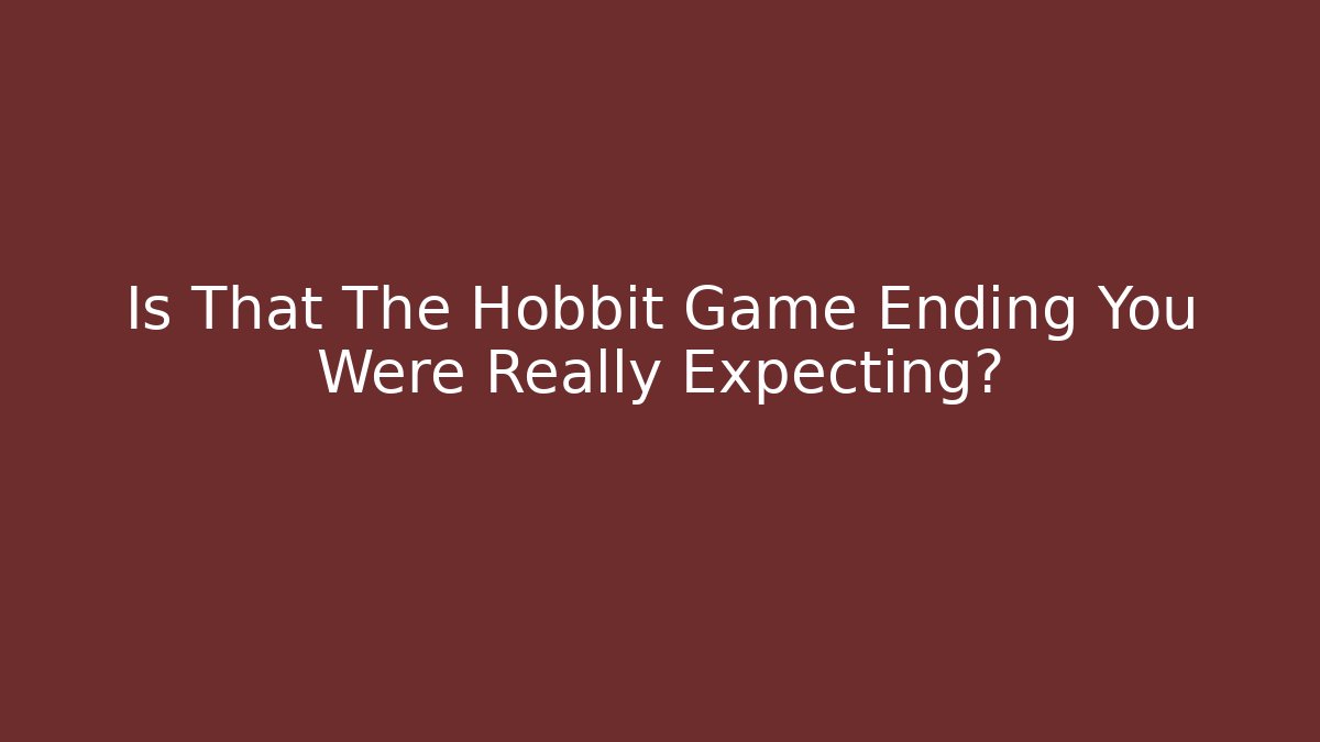 Is That The Hobbit Game Ending You Were Really Expecting?