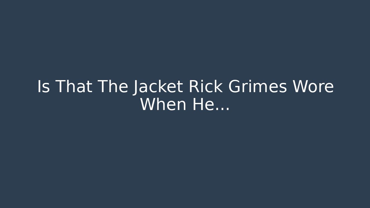 Is That The Jacket Rick Grimes Wore When He…