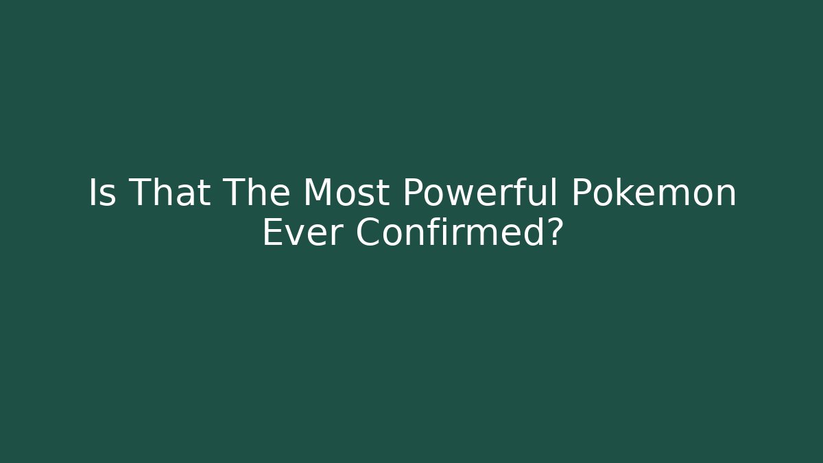 Is That The Most Powerful Pokémon Ever Confirmed?