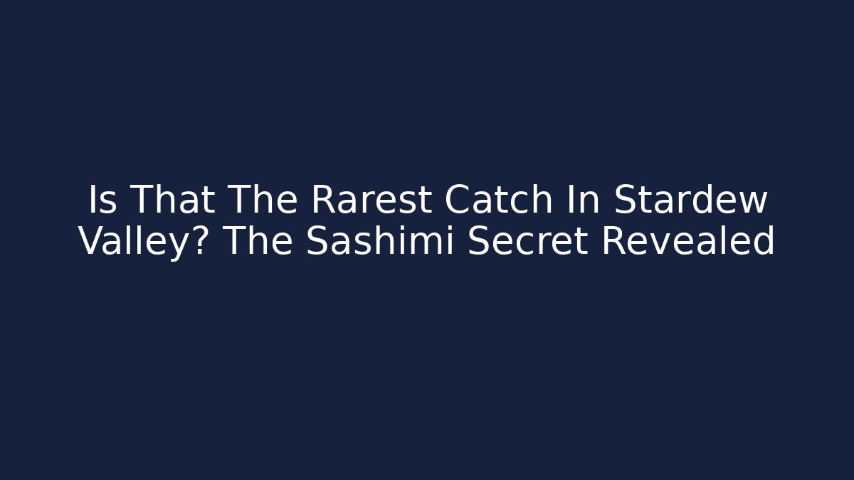 Is That The Rarest Catch In Stardew Valley? The Sashimi Secret Revealed