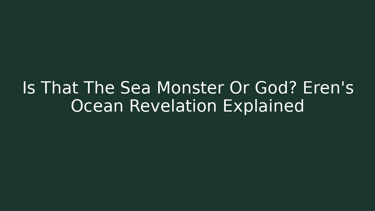 Is That The Sea Monster Or God? Eren's Ocean Revelation Explained