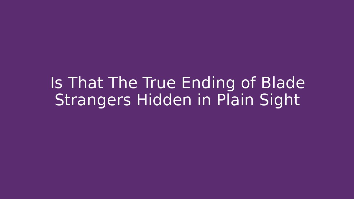 Is That The True Ending of Blade Strangers Hidden in Plain Sight