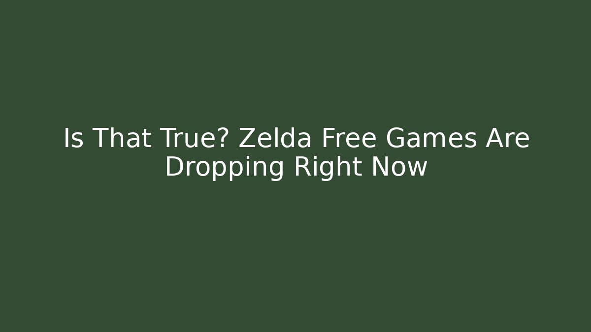 Is That True? Zelda Free Games Are Dropping Right Now