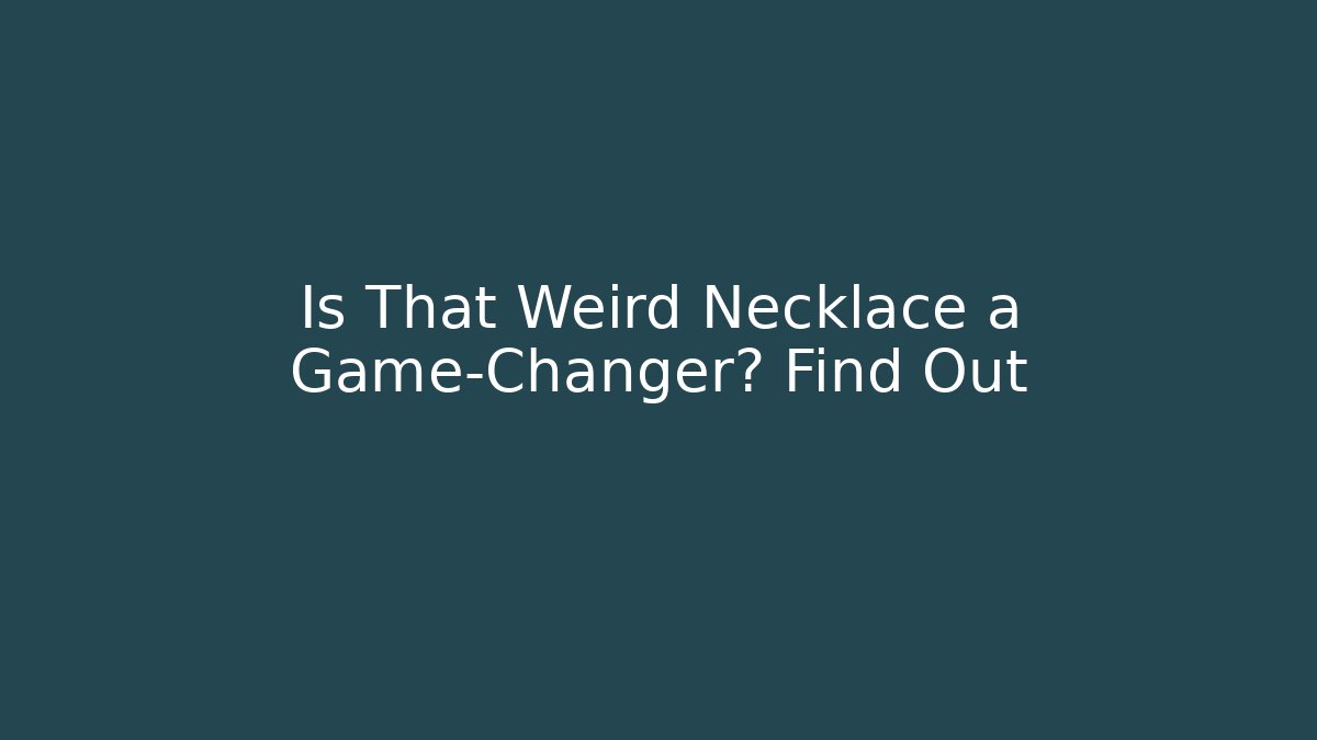 Is That Weird Necklace a Game-Changer? Find Out