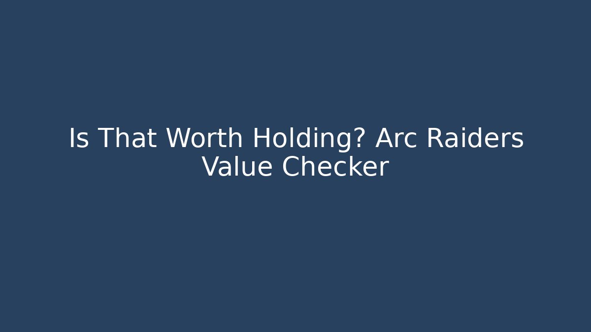 Is That Worth Holding? Arc Raiders Value Checker