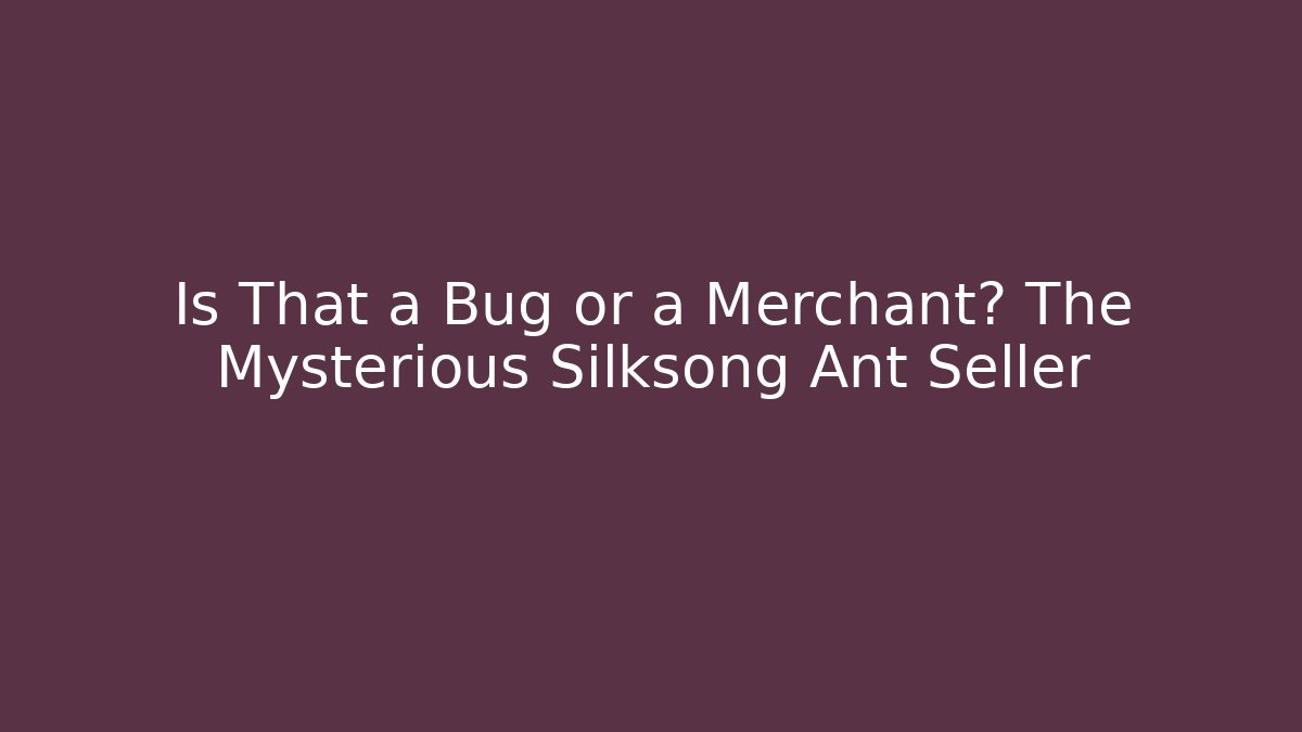 Is That a Bug or a Merchant? The Mysterious Silksong Ant Seller
