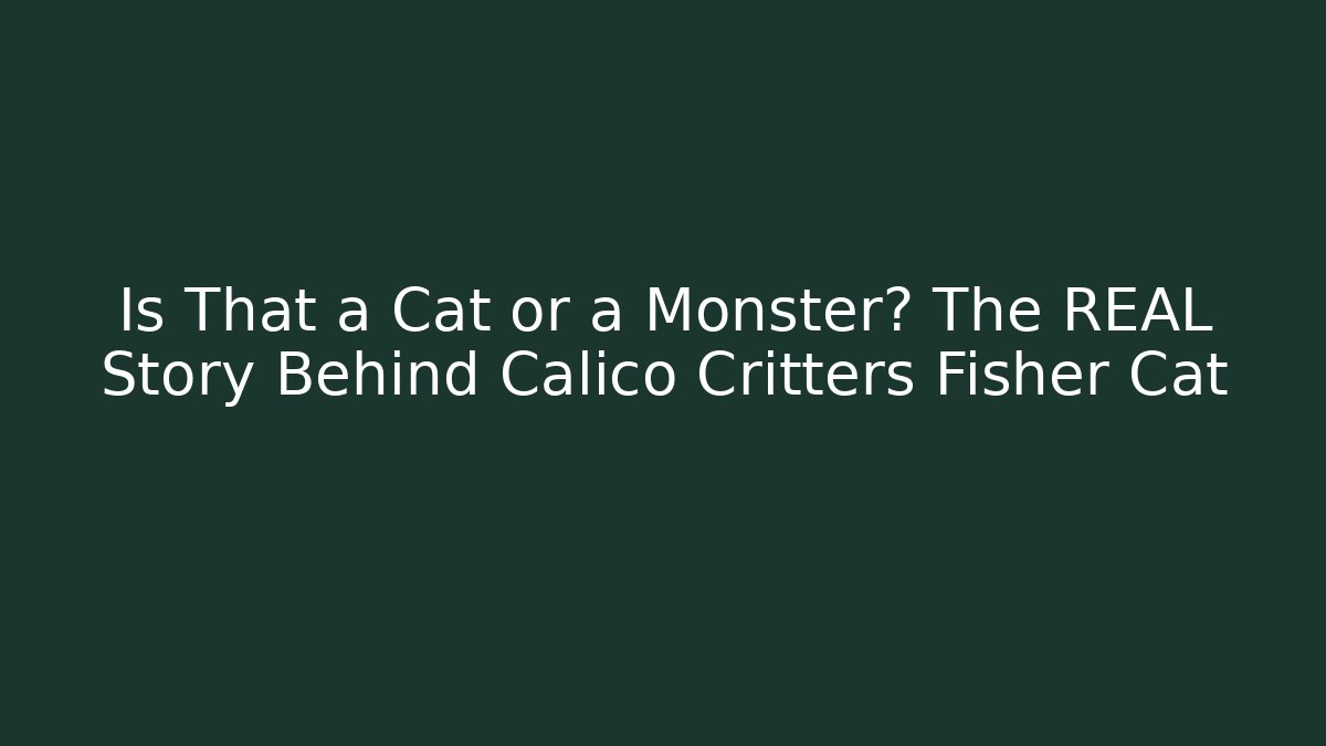 Is That a Cat or a Monster? The REAL Story Behind Calico Critters Fisher Cat