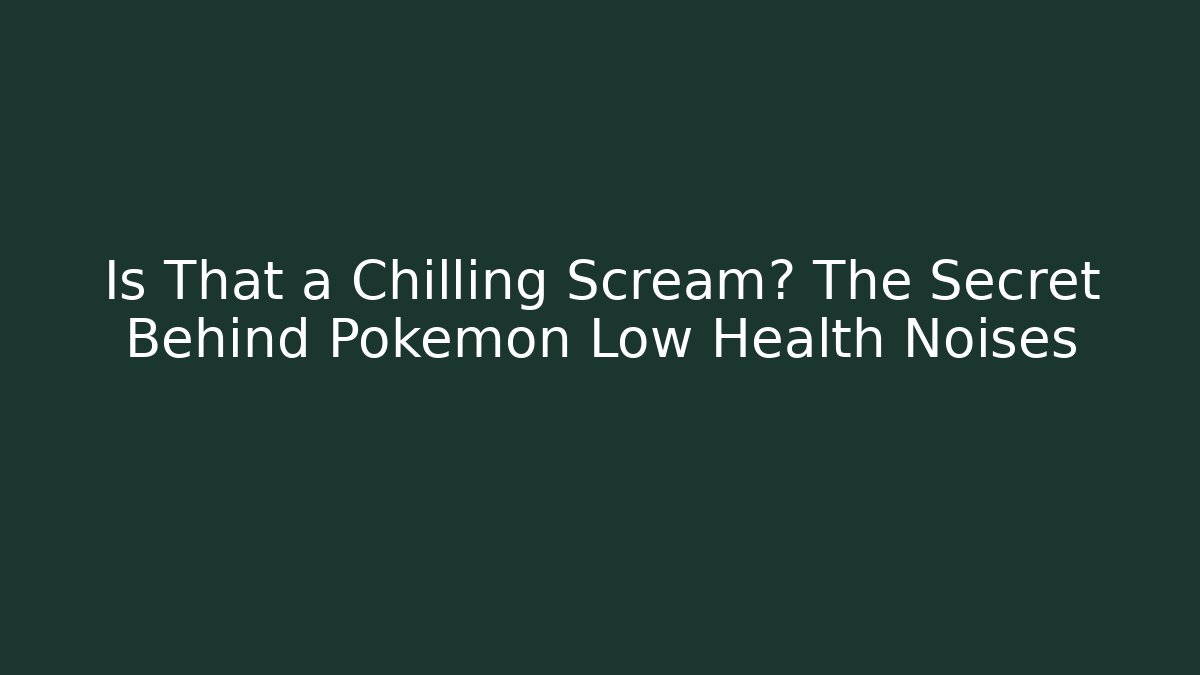 Is That a Chilling Scream? The Secret Behind Pokémon Low Health Noises