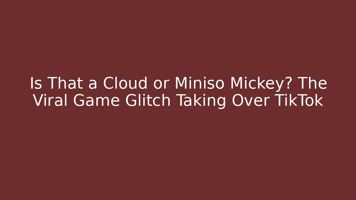 Is That a Cloud or Miniso Mickey? The Viral Game Glitch Taking Over TikTok