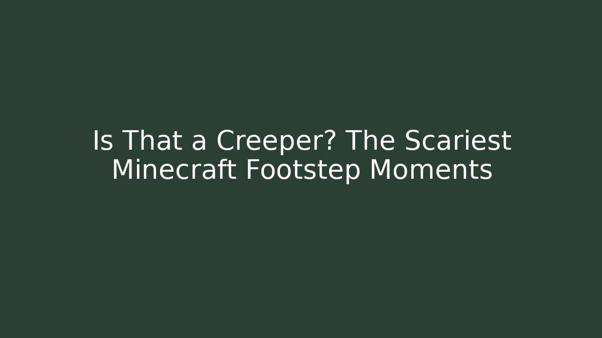 Is That a Creeper? The Scariest Minecraft Footstep Moments