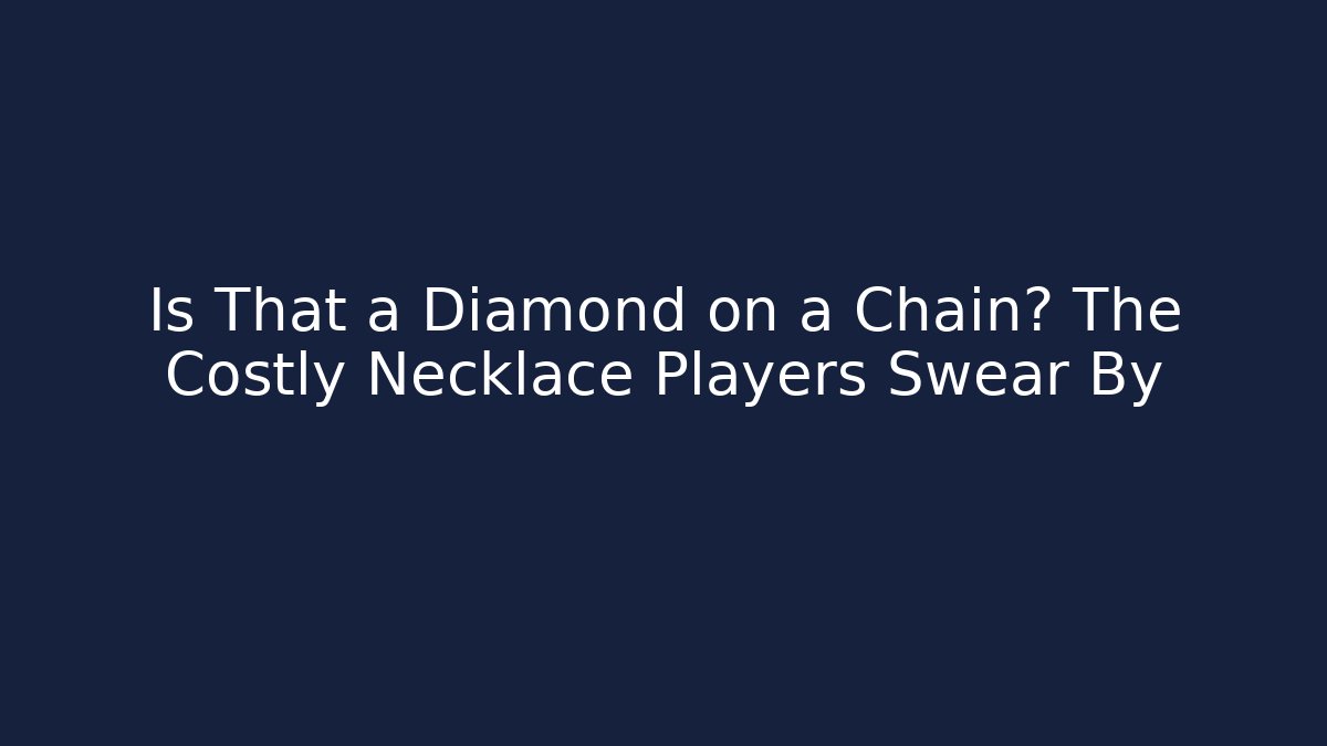 Is That a Diamond on a Chain? The Costly Necklace Players Swear By