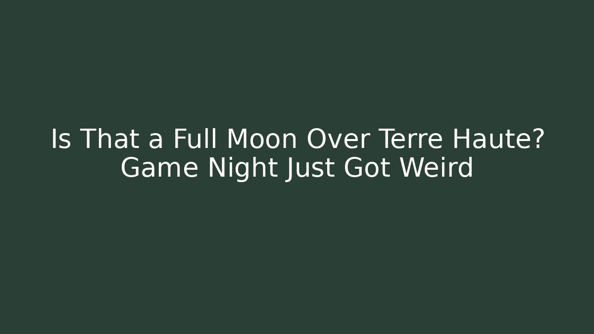 Is That a Full Moon Over Terre Haute? Game Night Just Got Weird