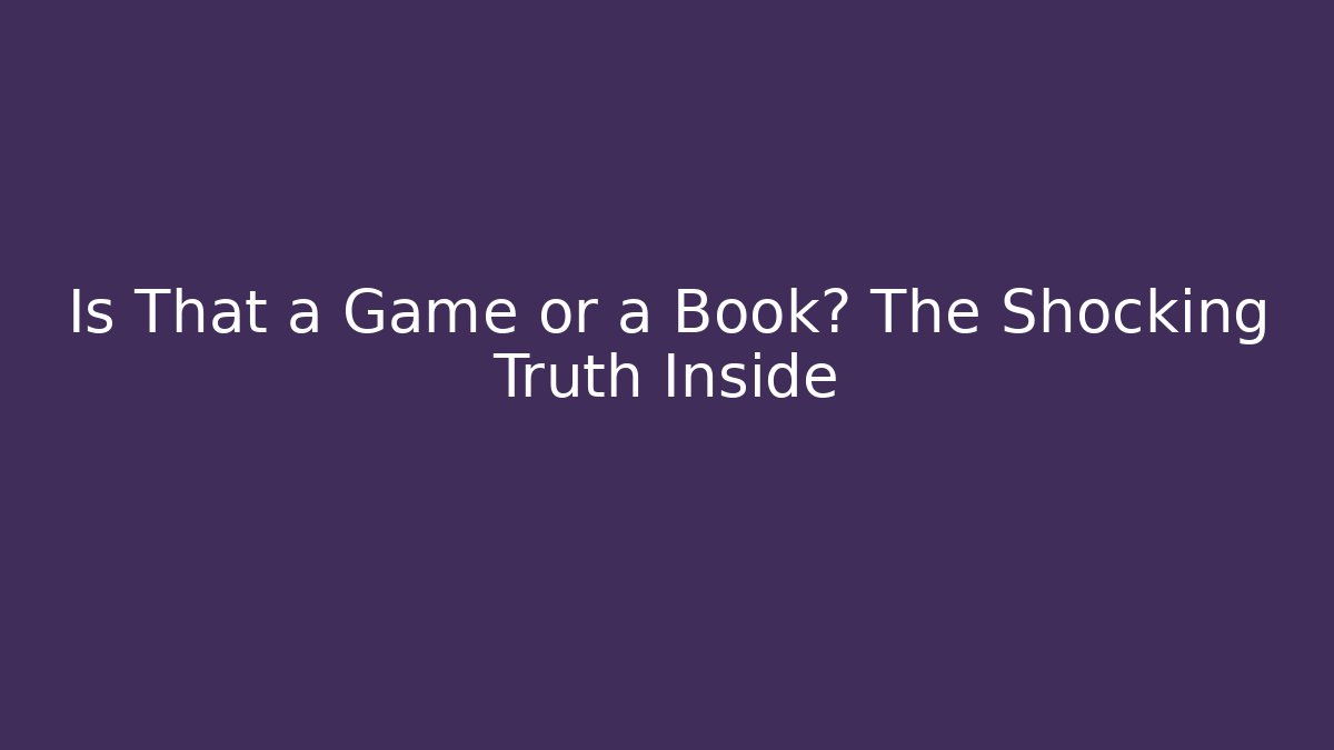 Is That a Game or a Book? The Shocking Truth Inside