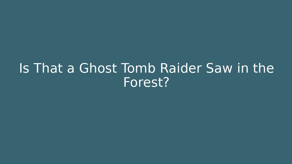 Is That a Ghost Tomb Raider Saw in the Forest? - Critter Realm
