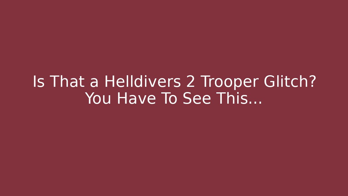 Is That a Helldivers 2 Trooper Glitch? You Have To See This…