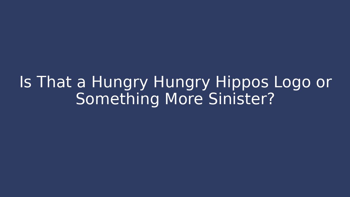 Is That a Hungry Hungry Hippos Logo or Something More Sinister?