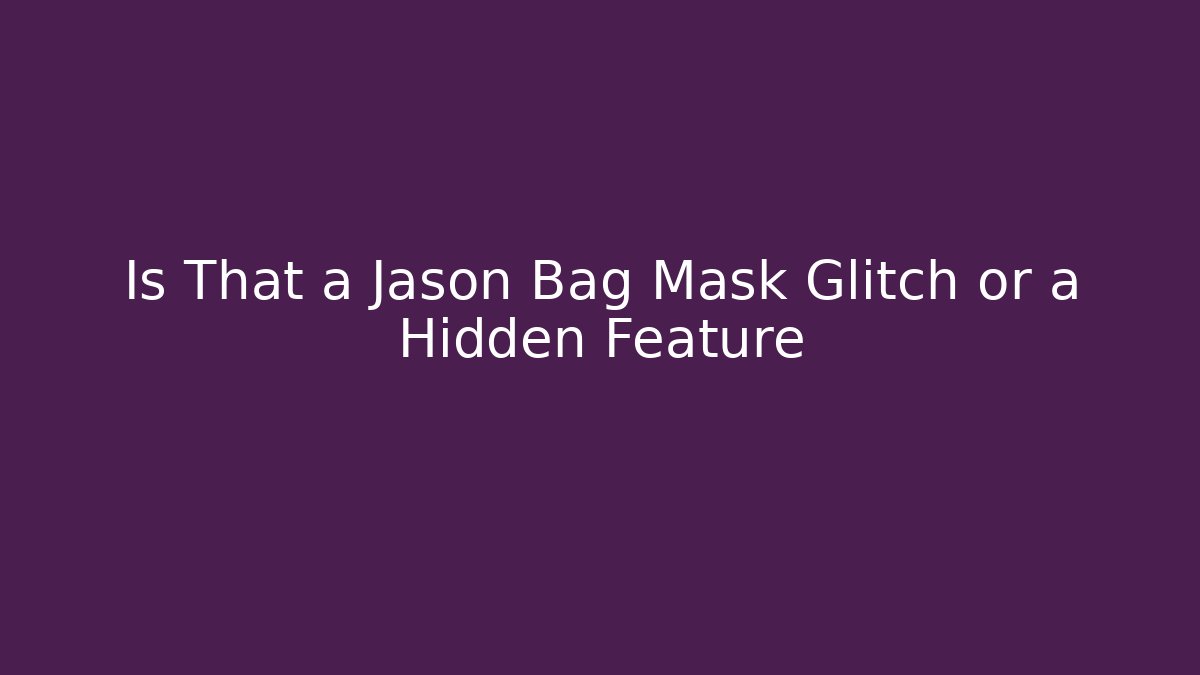 Is That a Jason Bag Mask Glitch or a Hidden Feature