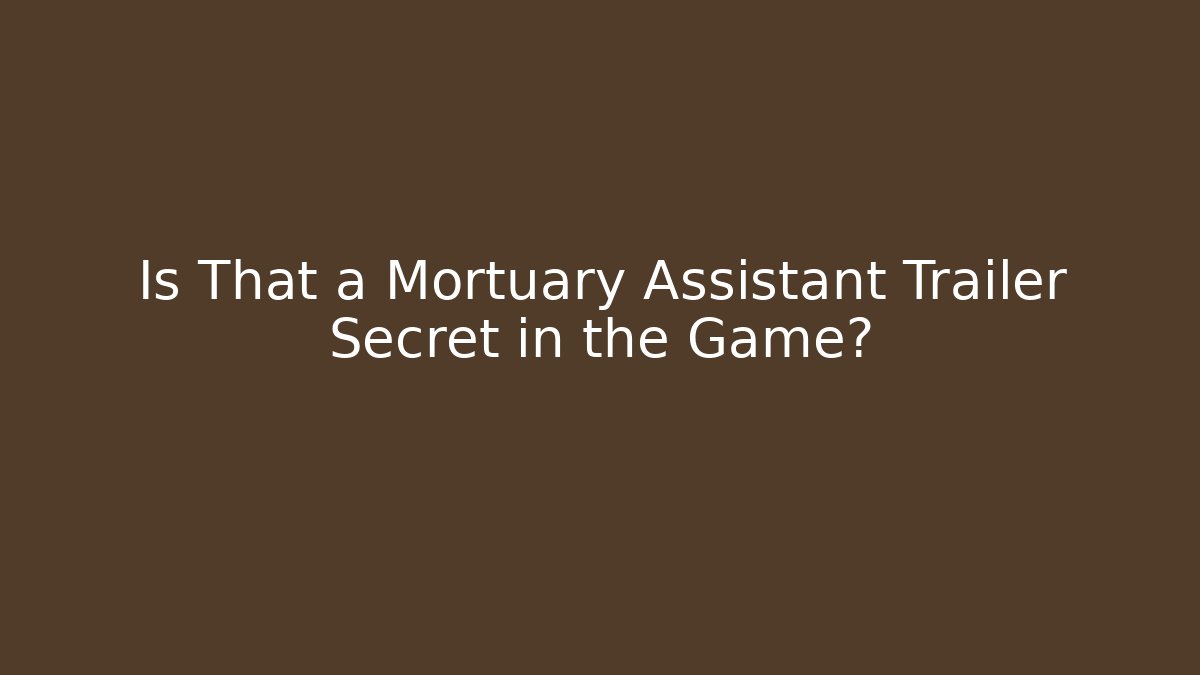 Is That a Mortuary Assistant Trailer Secret in the Game? - Critter Realm