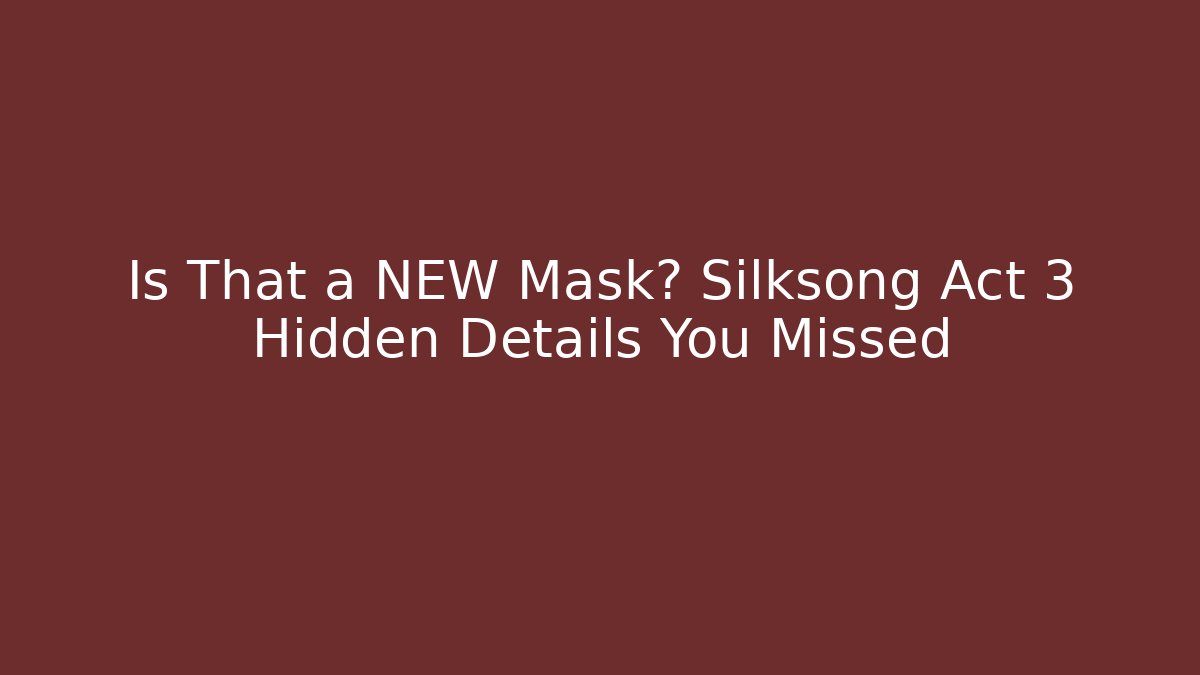 Is That a NEW Mask? Silksong Act 3 Hidden Details You Missed