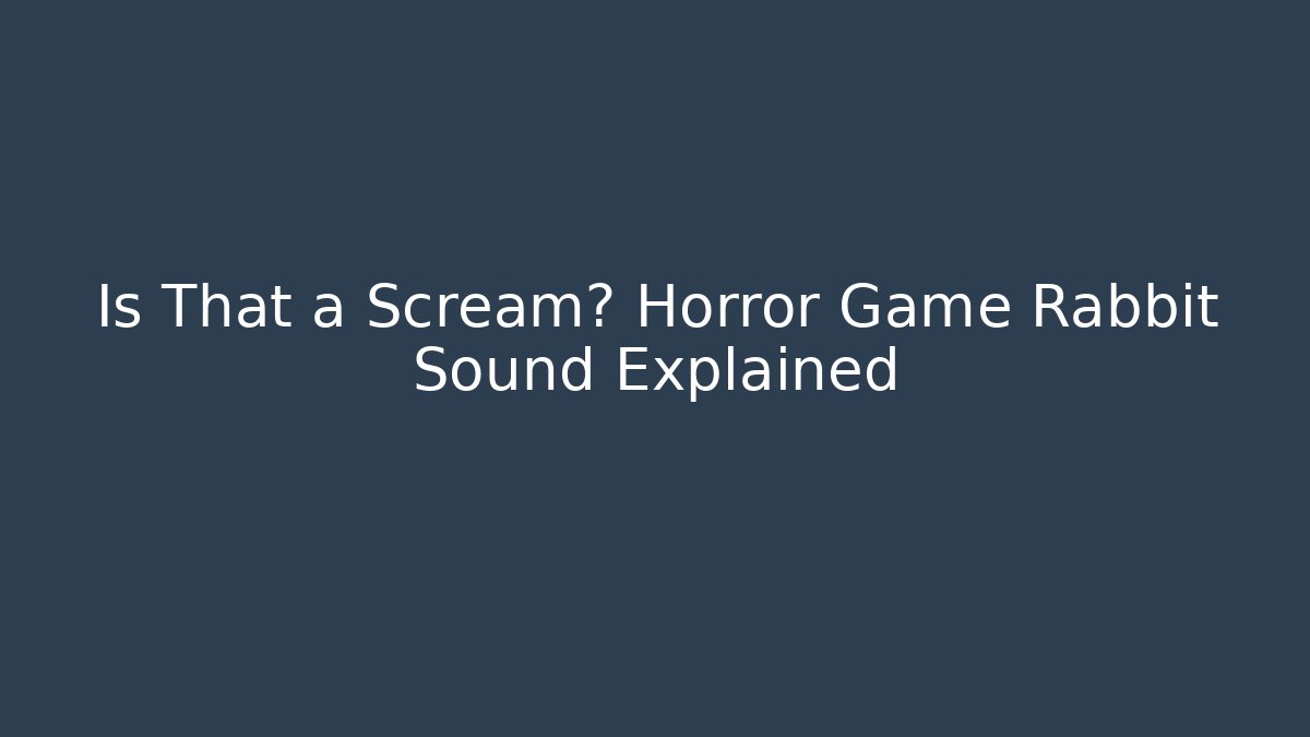 Is That a Scream? Horror Game Rabbit Sound Explained