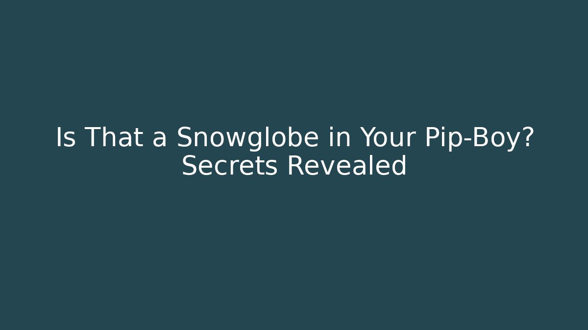 Is That a Snowglobe in Your Pip-Boy? Secrets Revealed