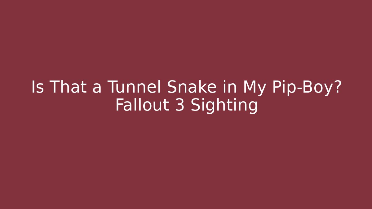 Is That a Tunnel Snake in My Pip-Boy? Fallout 3 Sighting