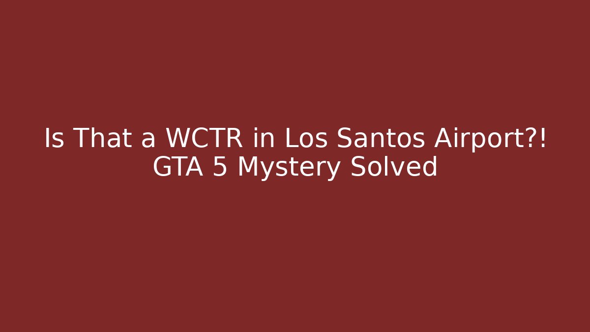 Is That a WCTR in Los Santos Airport?! GTA 5 Mystery Solved