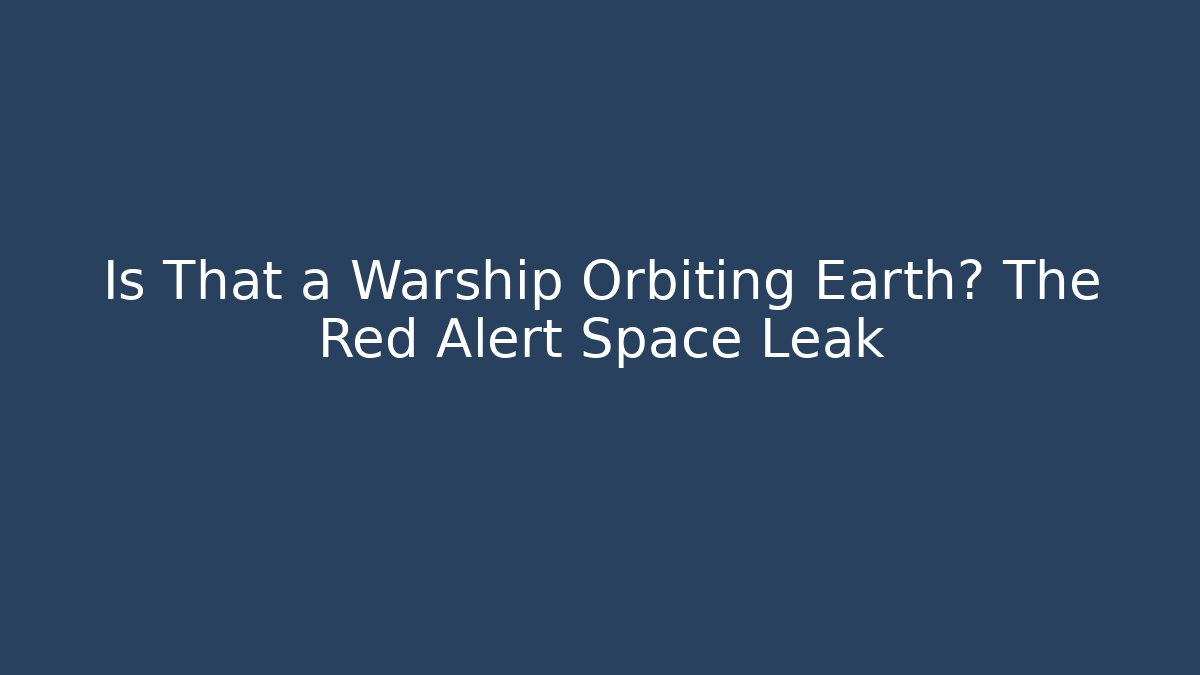Is That a Warship Orbiting Earth? The Red Alert Space Leak - Critter Realm
