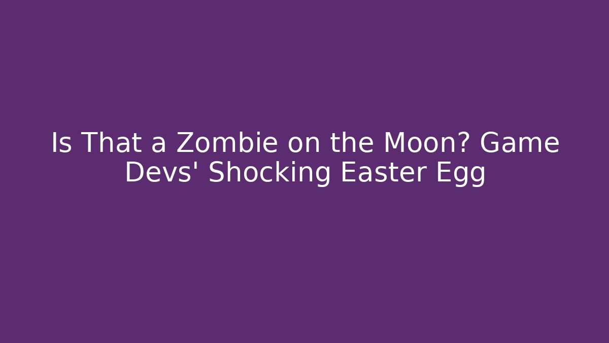Is That a Zombie on the Moon? Game Devs' Shocking Easter Egg