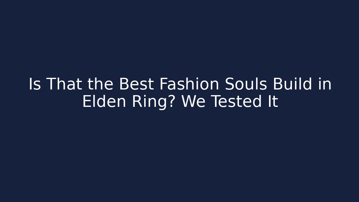 Is That the Best Fashion Souls Build in Elden Ring? We Tested It