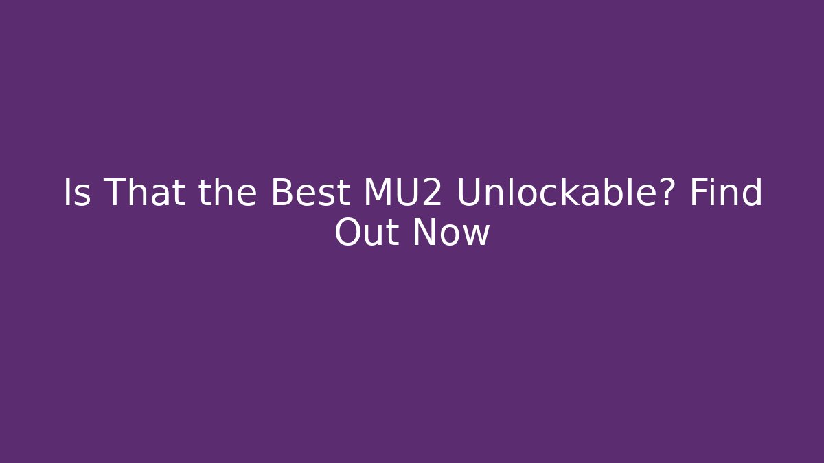 Is That the Best MU2 Unlockable? Find Out Now