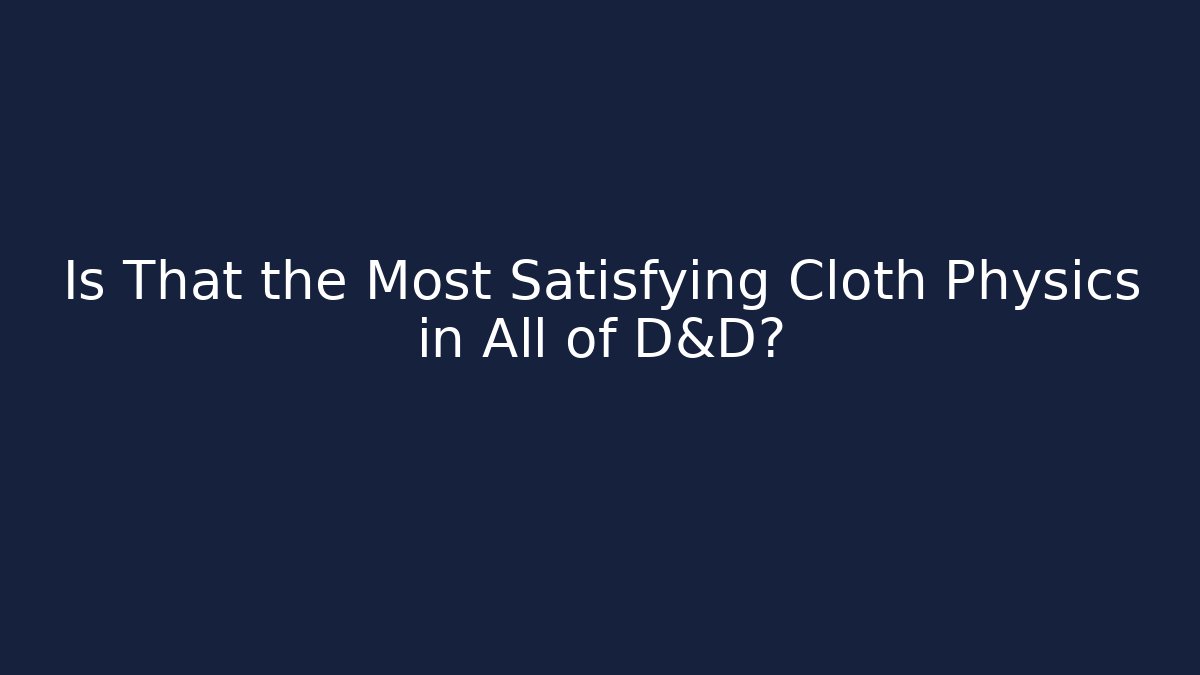 Is That the Most Satisfying Cloth Physics in All of D&D? - Critter Realm