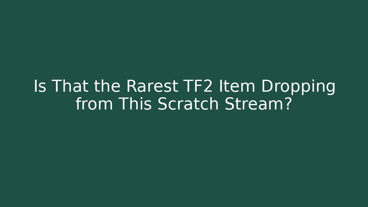Is That the Rarest TF2 Item Dropping from This Scratch Stream? - Critter Realm