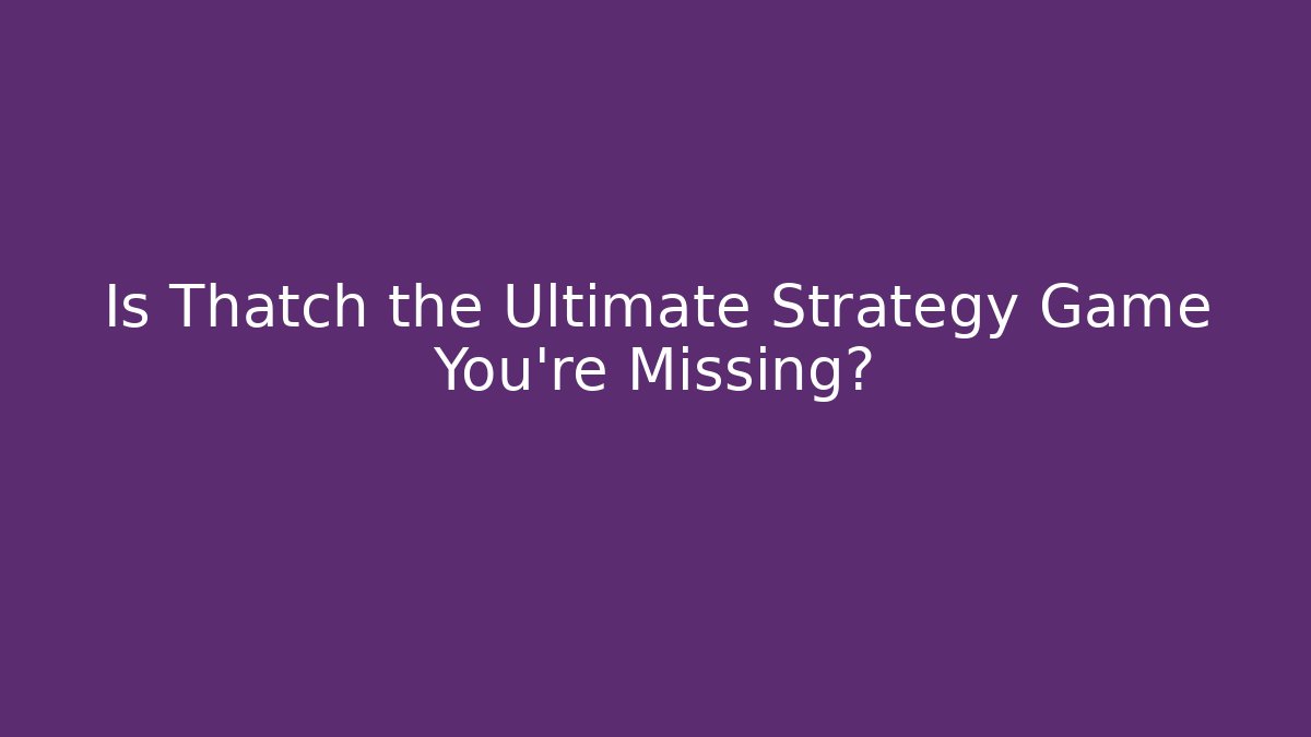 Is Thatch the Ultimate Strategy Game You're Missing?