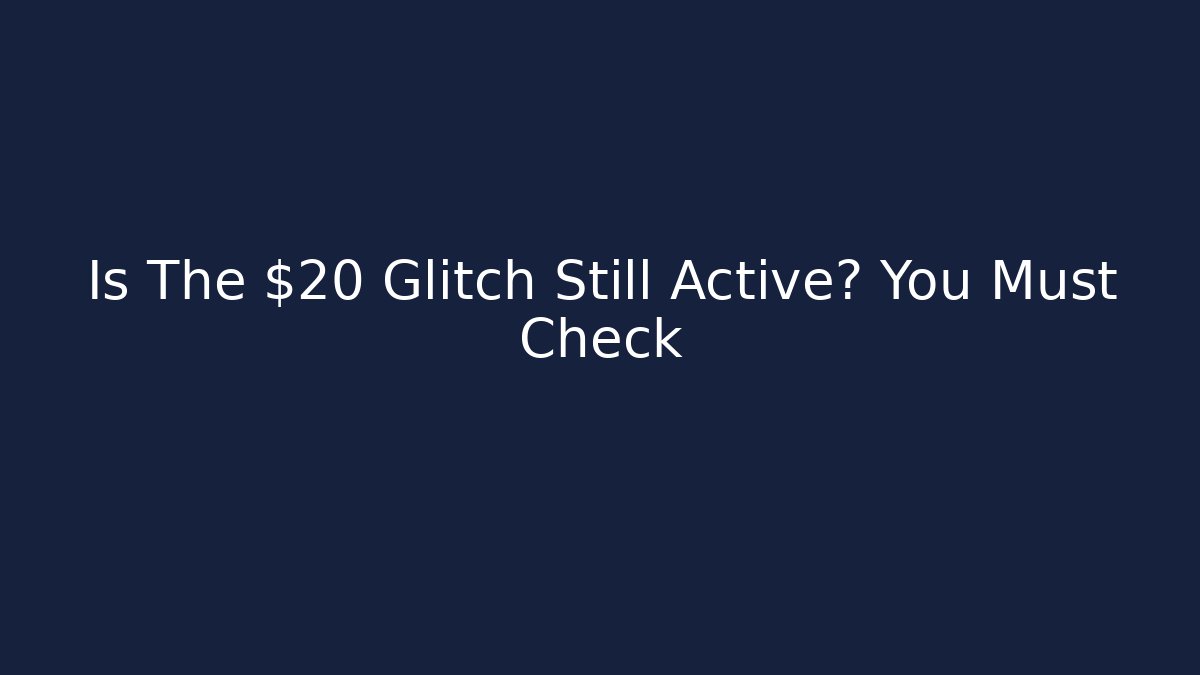Is The $20 Glitch Still Active? You Must Check