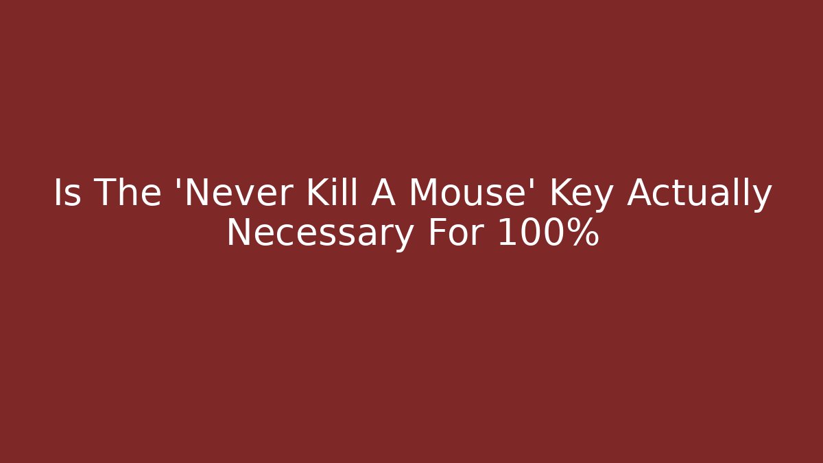 Is The 'Never Kill A Mouse' Key Actually Necessary For 100%