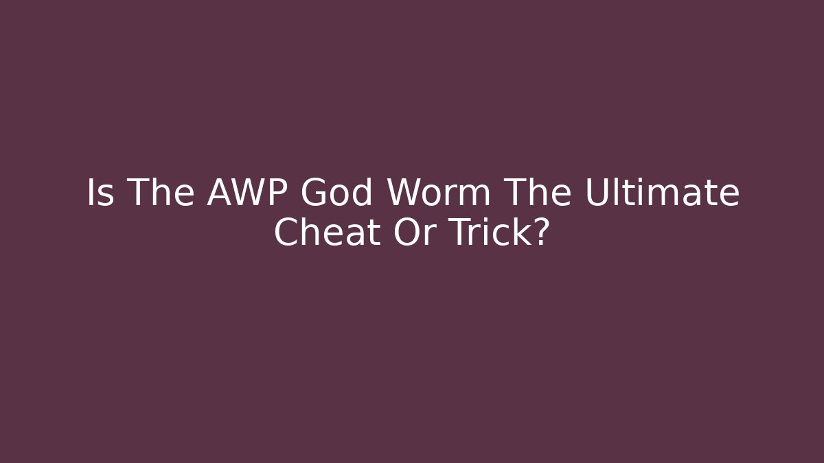 Is The AWP God Worm The Ultimate Cheat Or Trick?