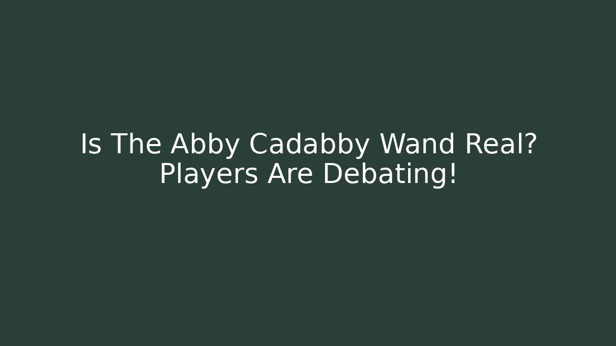 Is The Abby Cadabby Wand Real? Players Are Debating!