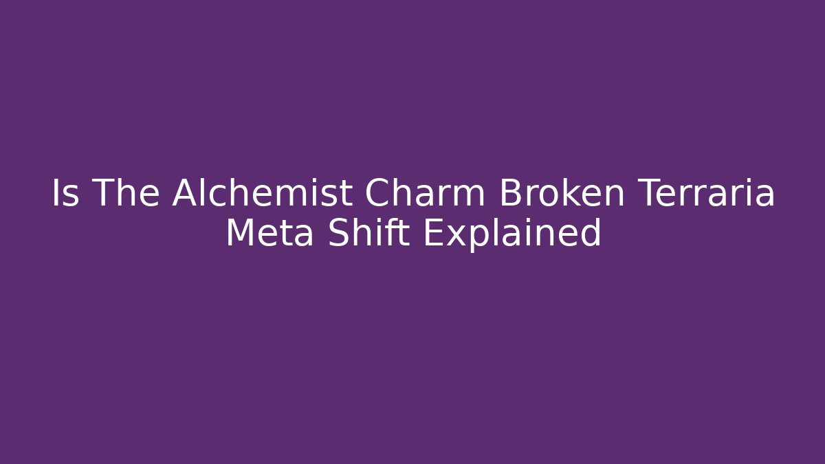 Is The Alchemist Charm Broken Terraria Meta Shift Explained