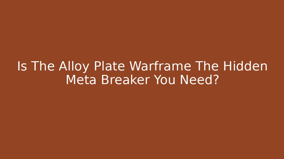 Is The Alloy Plate Warframe The Hidden Meta Breaker You Need?