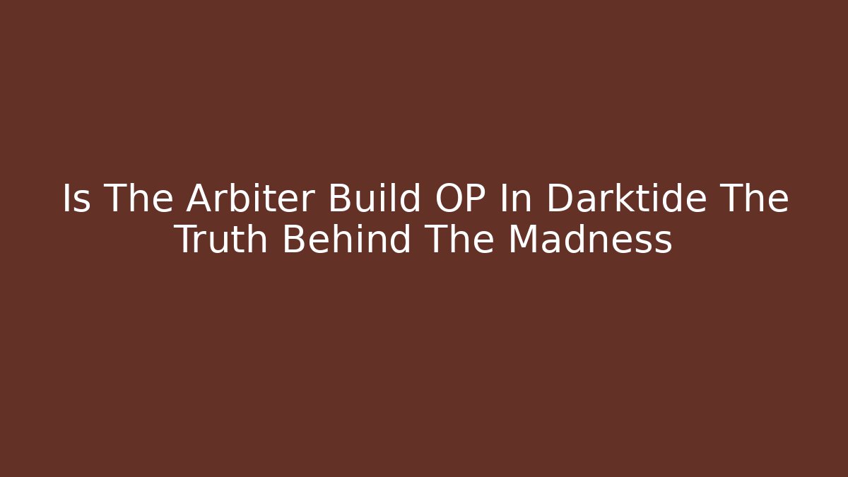 Is The Arbiter Build OP In Darktide The Truth Behind The Madness