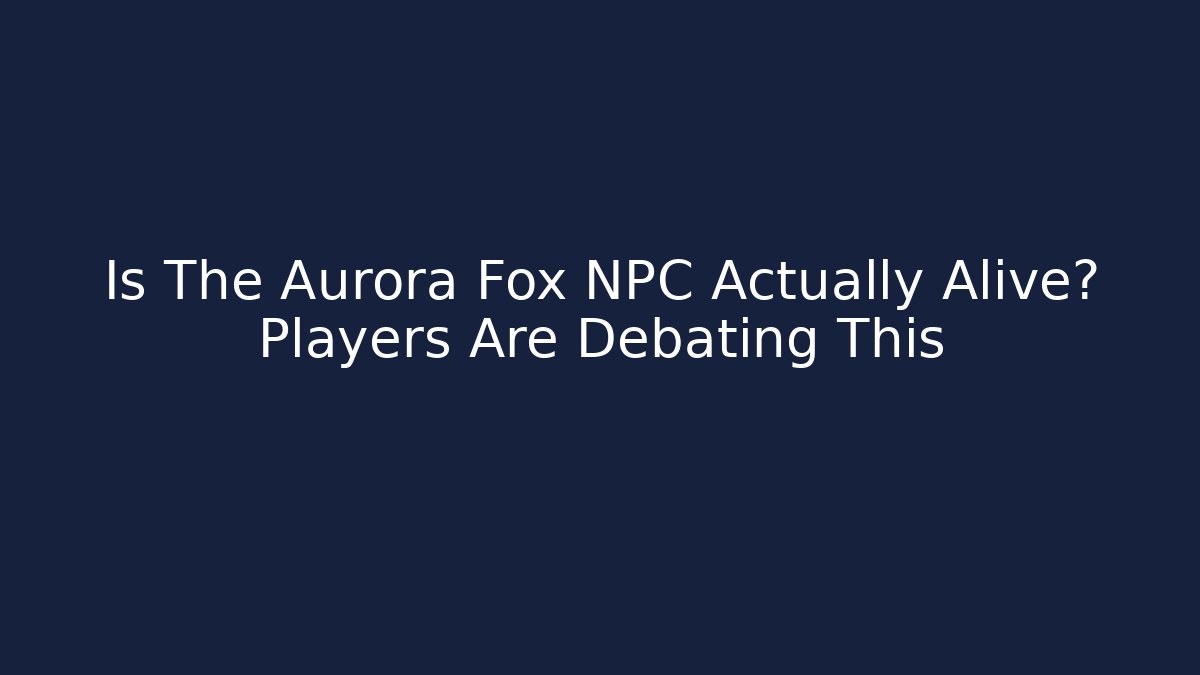 Is The Aurora Fox NPC Actually Alive? Players Are Debating This